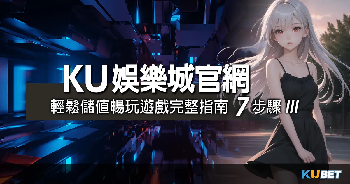 KU娛樂城官網手機版下載安裝：輕鬆儲值暢玩遊戲完整指南7步驟